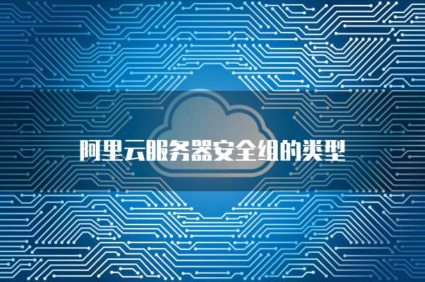 阿里云服务器安全组的类型