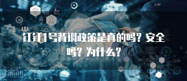 钉钉1号背调政策是真的吗?安全吗?为什么?