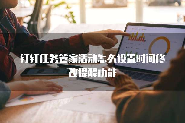 钉钉任务管家活动怎么设置时间修改提醒功能