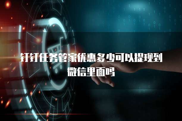 钉钉任务管家优惠多少可以提现到微信里面吗