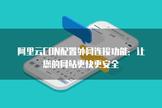 阿里云CDN配置外网连接功能:让您的网站更快更安全