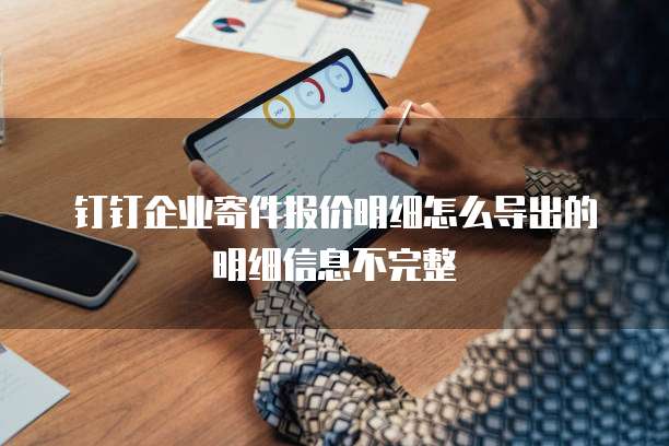 钉钉企业寄件报价明细怎么导出的明细信息不完整
