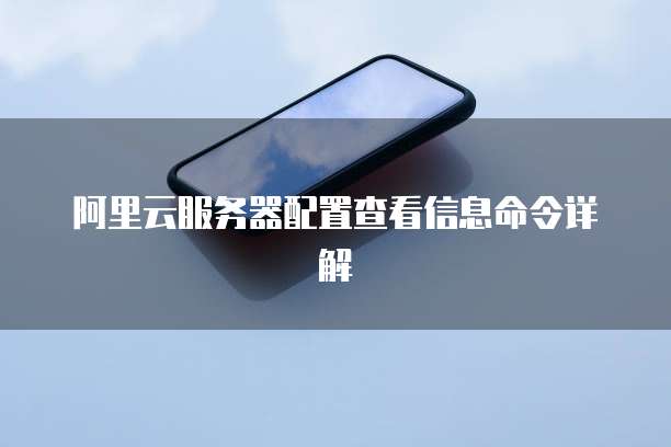 阿里云服务器配置查看信息命令详解