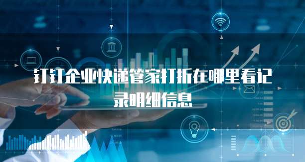 钉钉企业快递管家打折在哪里看记录明细信息