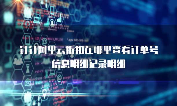 钉钉阿里云折扣在哪里查看订单号信息明细记录明细