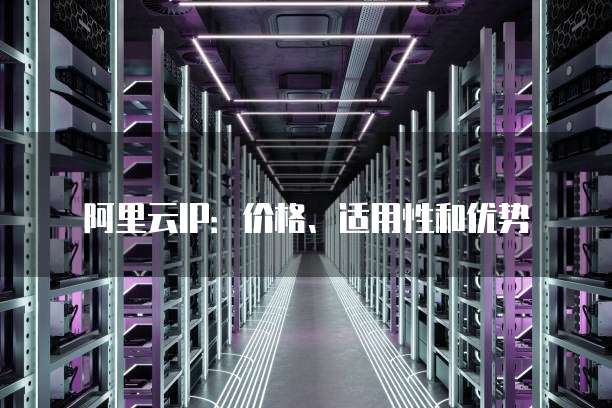 阿里云IP：价格、适用性和优势