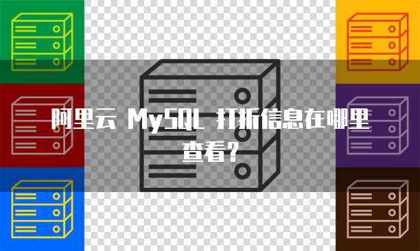阿里云 MySQL 打折信息在哪里查看?