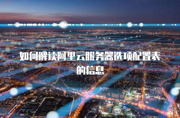 如何解读阿里云服务器选项配置表的信息