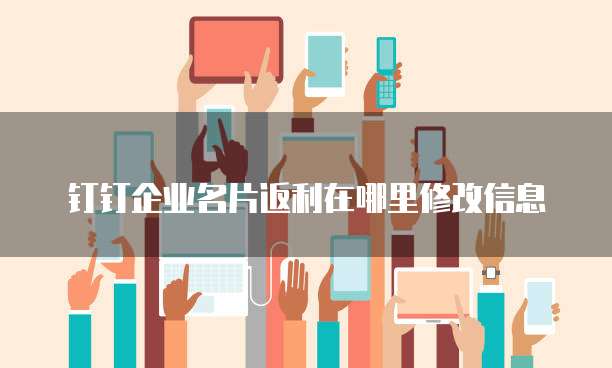 钉钉企业名片返利在哪里修改信息
