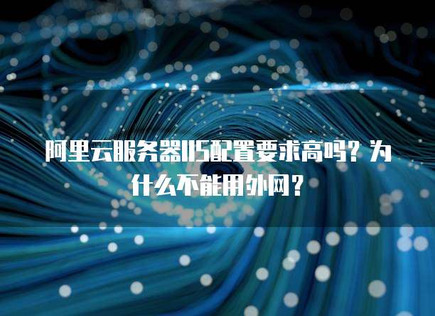 阿里云服务器IIS配置要求高吗?为什么不能用外网?