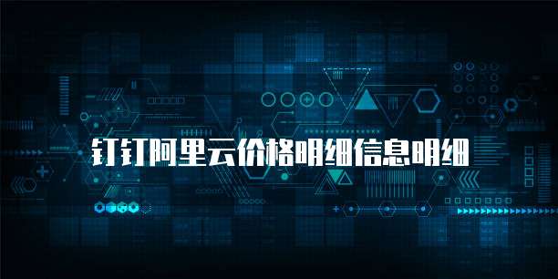钉钉阿里云价格明细信息明细