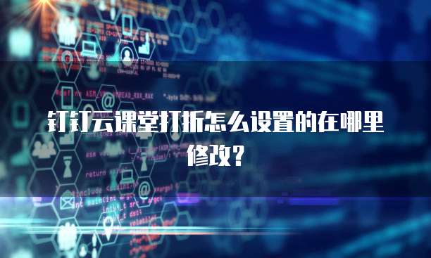 钉钉云课堂打折怎么设置的在哪里修改?