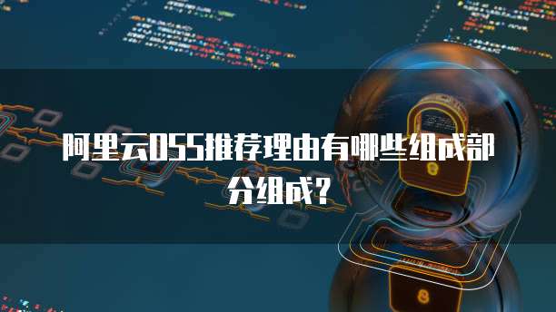 阿里云OSS推荐理由有哪些组成部分组成?