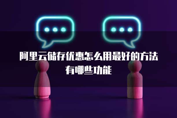 阿里云储存优惠怎么用最好的方法有哪些功能