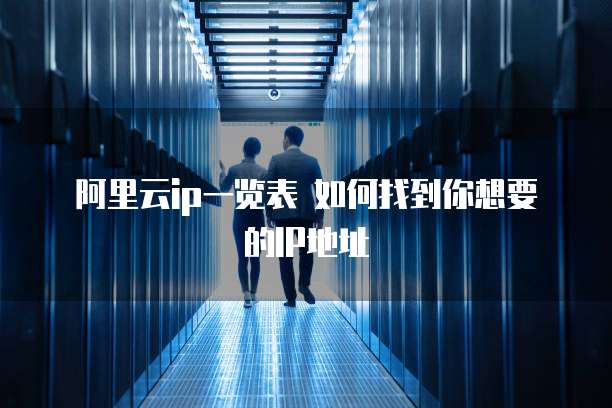 阿里云ip一览表 如何找到你想要的IP地址