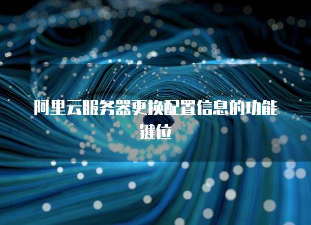 阿里云服务器更换配置信息的功能键位