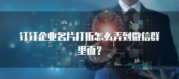 钉钉企业名片打折怎么弄到微信群里面？