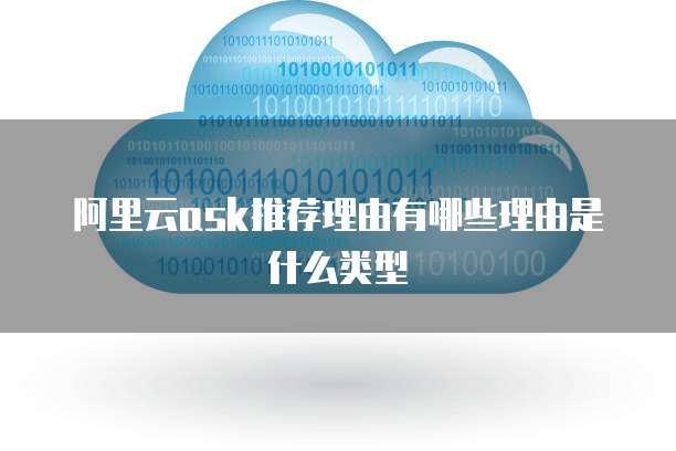 阿里云ask推荐理由有哪些理由是什么类型