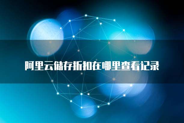 阿里云储存折扣在哪里查看记录