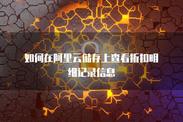 如何在阿里云储存上查看折扣明细记录信息