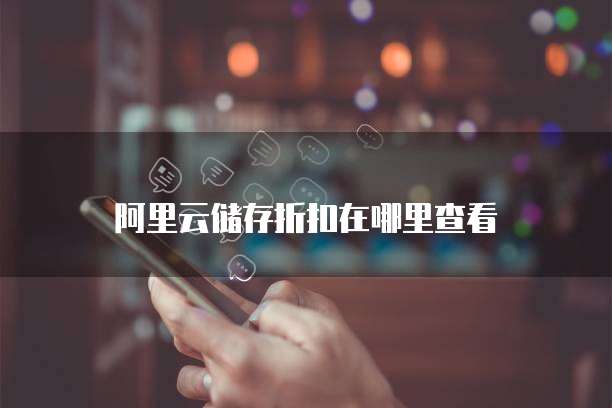 阿里云储存折扣在哪里查看