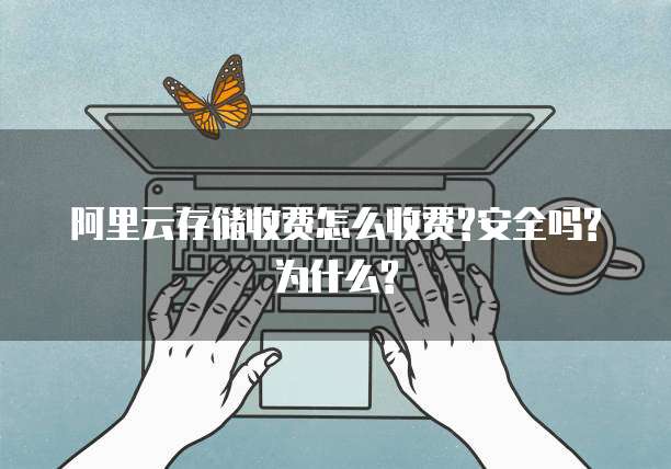 阿里云存储收费怎么收费?安全吗?为什么?