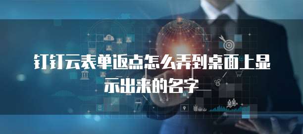 钉钉云表单返点怎么弄到桌面上显示出来的名字