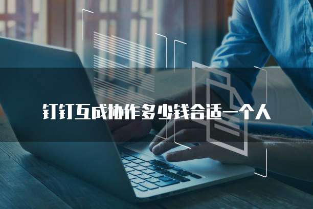 钉钉互成协作多少钱合适一个人
