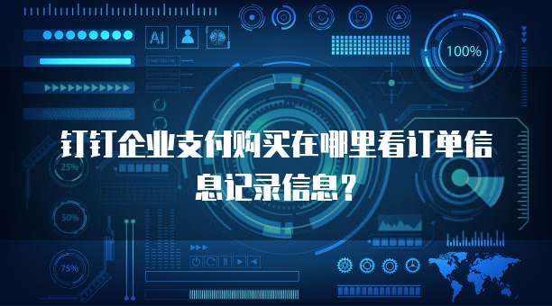 钉钉企业支付购买在哪里看订单信息记录信息?