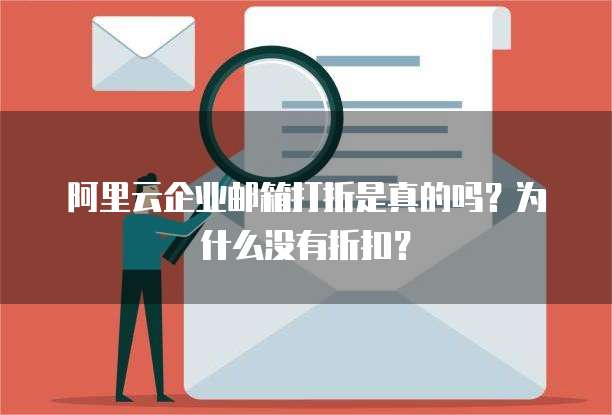 阿里云企业邮箱打折是真的吗?为什么没有折扣?