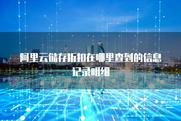 阿里云储存折扣在哪里查到的信息记录明细