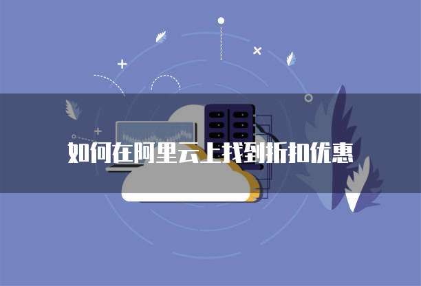 如何在阿里云上找到折扣优惠
