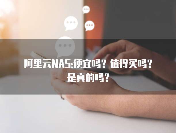 阿里云NAS:便宜吗?值得买吗?是真的吗?