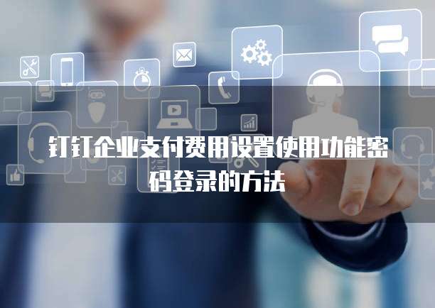 钉钉企业支付费用设置使用功能密码登录的方法