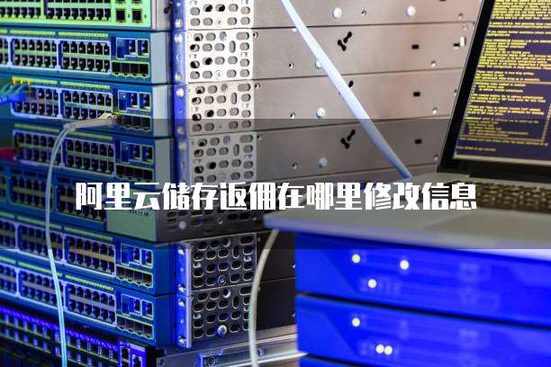 阿里云储存返佣在哪里修改信息