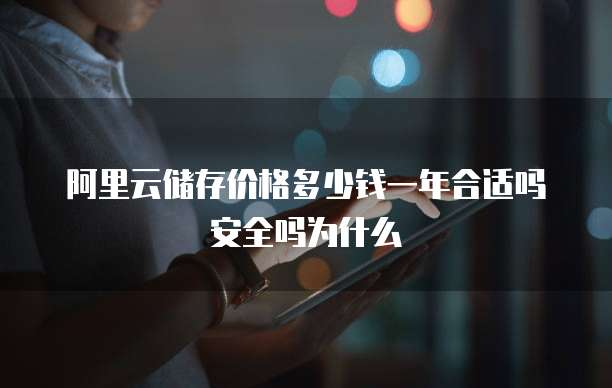 阿里云储存价格多少钱一年合适吗安全吗为什么