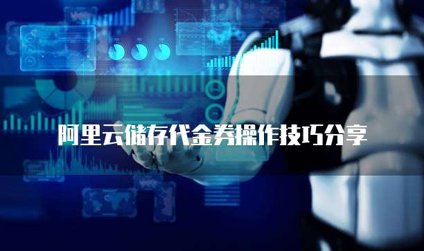 阿里云储存代金券操作技巧分享