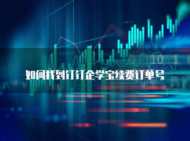 如何找到钉钉企学宝续费订单号