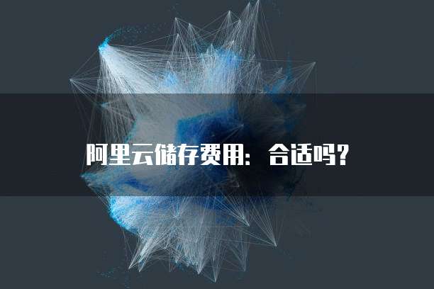 阿里云储存费用:合适吗?