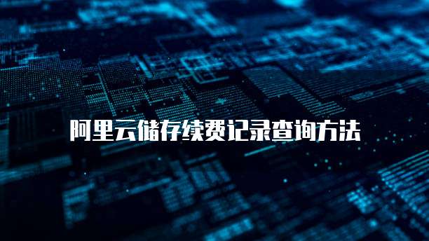 阿里云储存续费记录查询方法
