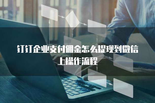 钉钉企业支付佣金怎么提现到微信上操作流程
