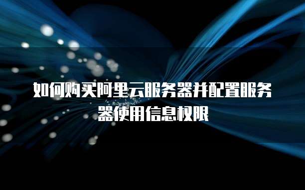 如何购买阿里云服务器并配置服务器使用信息权限