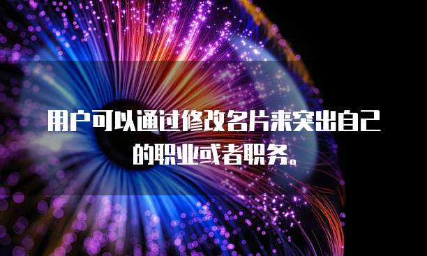 用户可以通过修改名片来突出自己的职业或者职务。