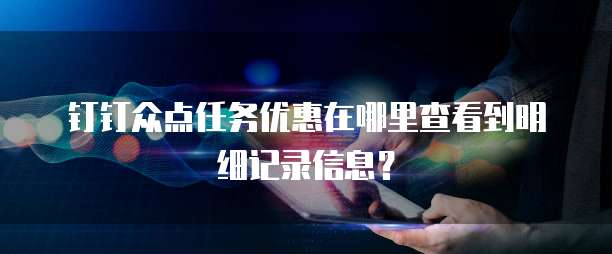 钉钉众点任务优惠在哪里查看到明细记录信息?