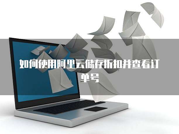 如何使用阿里云储存折扣并查看订单号