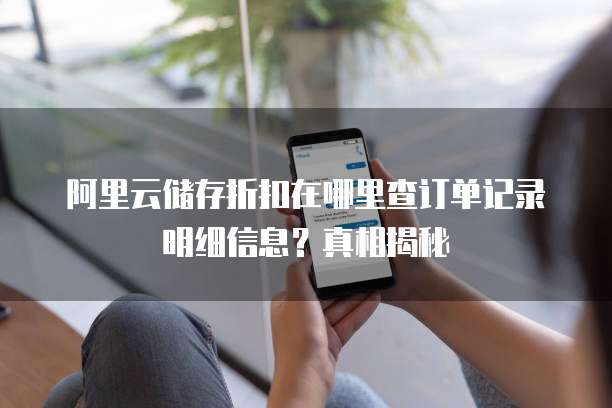 阿里云储存折扣在哪里查订单记录明细信息?真相揭秘