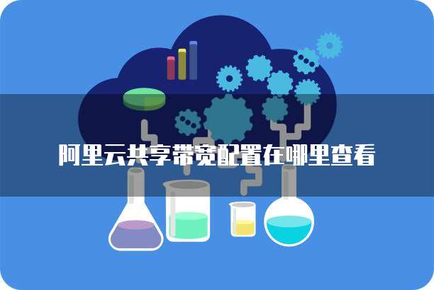 阿里云共享带宽配置在哪里查看