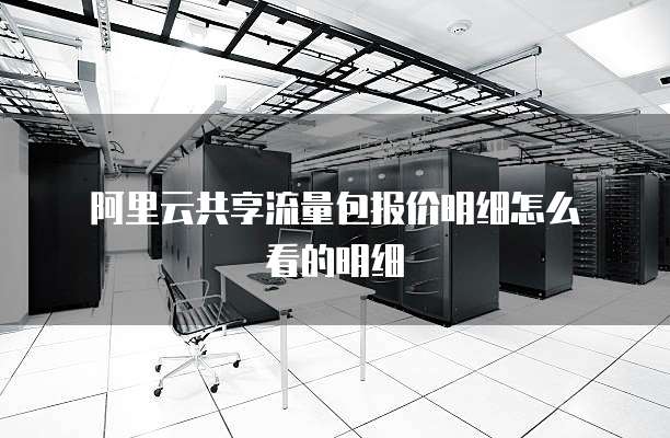 阿里云共享流量包报价明细怎么看的明细