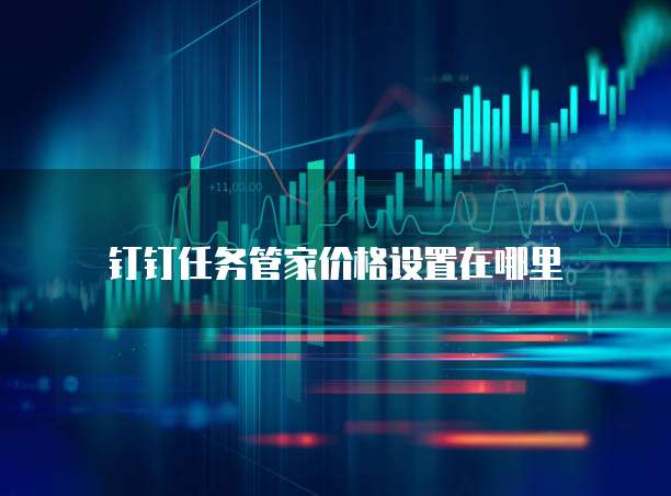 钉钉任务管家价格设置在哪里