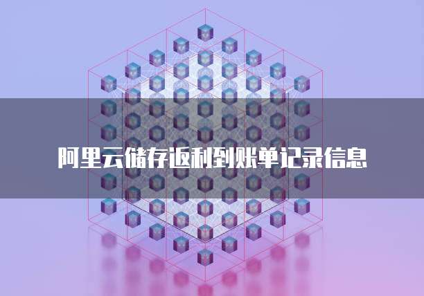 阿里云储存返利到账单记录信息
